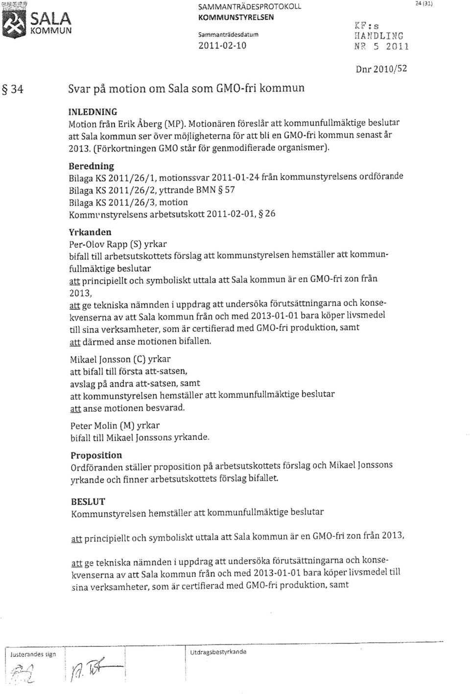 Motionären föreslår att kommunfullmäktige beslutar att Sala kommun ser över möjligheterna för att bli en GMO-fri kommun senast år 2013. (Förkortningen GMO står för genmodifierade organismer).