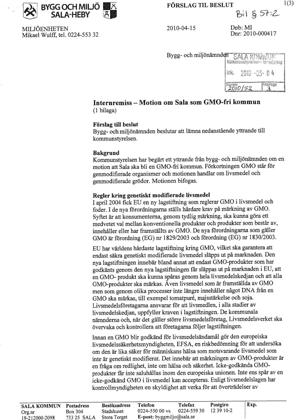 kommunstyrelsen. Bakgrund Kommunstyrelsen har begärt ett yttrande från bygg- och miljönämnden om en motion att Sala ska bli en GMO-fri kommun.