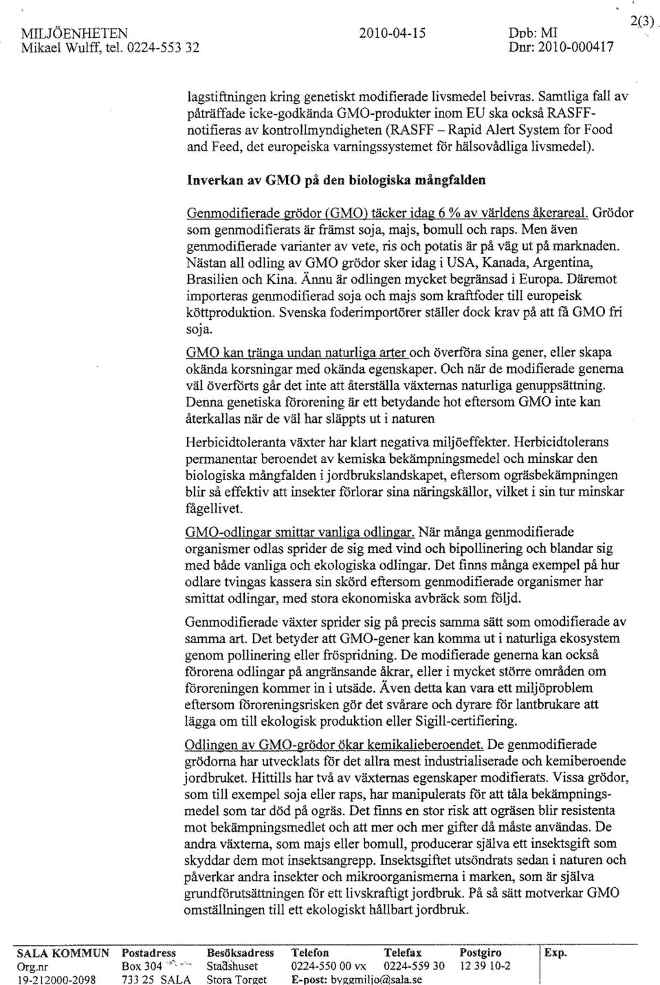 hälsovådliga livsmedel). Inverkan av GMO på den biologiska mångfalden Genmodifierade grödor (GMOl täcker idag 6 % av världens åkerareal.