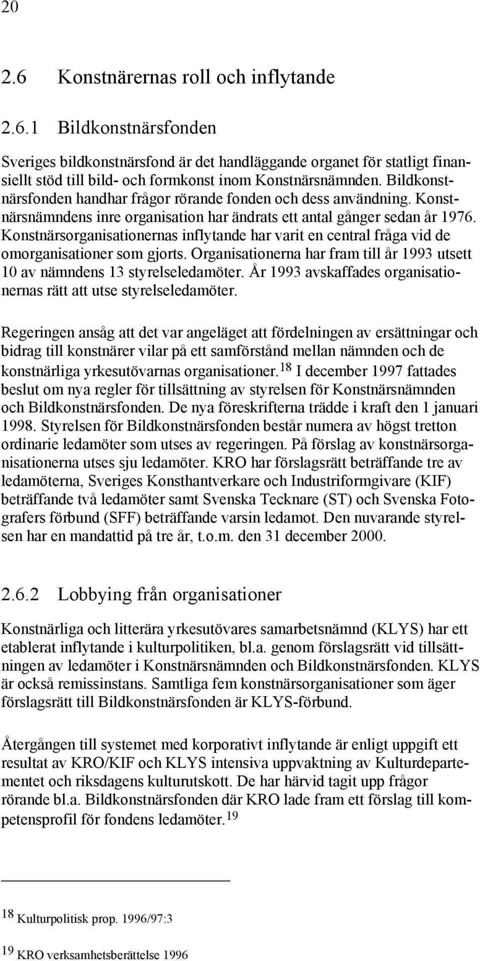 Konstnärsorganisationernas inflytande har varit en central fråga vid de omorganisationer som gjorts. Organisationerna har fram till år 1993 utsett 10 av nämndens 13 styrelseledamöter.
