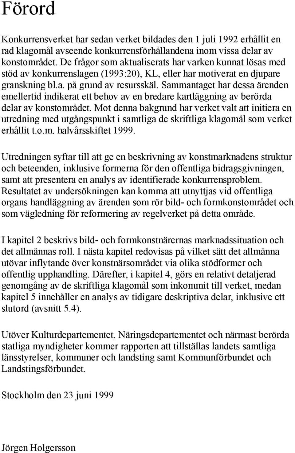 Sammantaget har dessa ärenden emellertid indikerat ett behov av en bredare kartläggning av berörda delar av konstområdet.