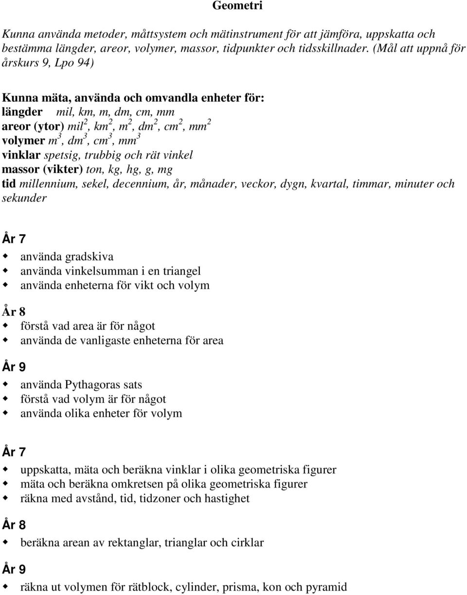 vinklar spetsig, trubbig och rät vinkel massor (vikter) ton, kg, hg, g, mg tid millennium, sekel, decennium, år, månader, veckor, dygn, kvartal, timmar, minuter och sekunder År 7 använda gradskiva