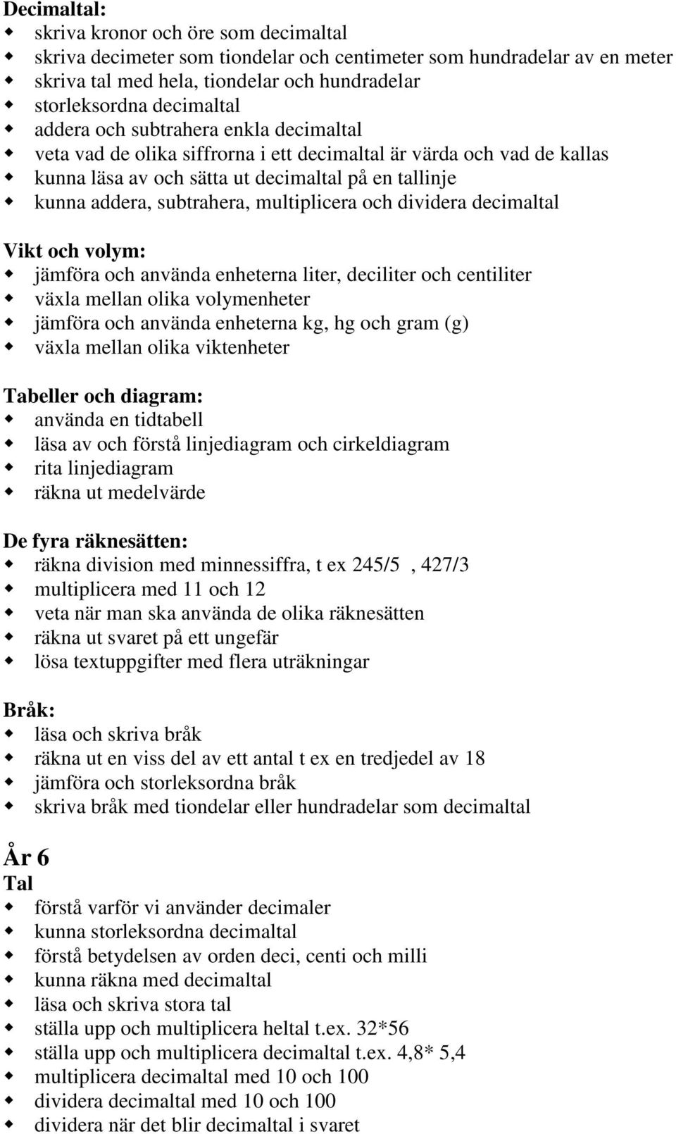 multiplicera och dividera decimaltal Vikt och volym: jämföra och använda enheterna liter, deciliter och centiliter växla mellan olika volymenheter jämföra och använda enheterna kg, hg och gram (g)