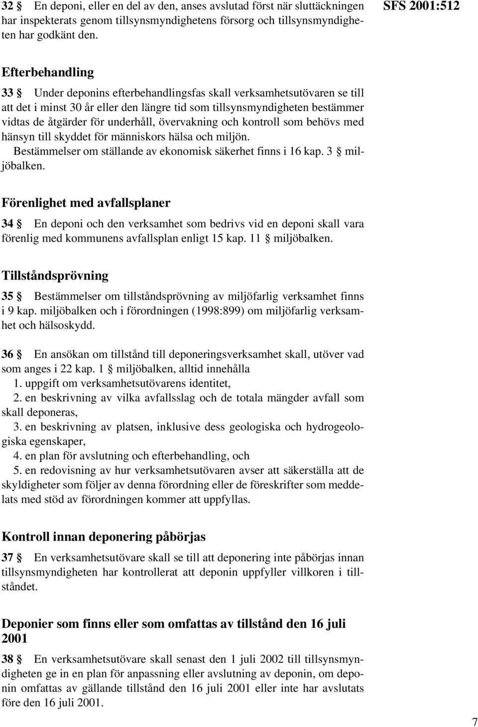 för underhåll, övervakning och kontroll som behövs med hänsyn till skyddet för människors hälsa och miljön. Bestämmelser om ställande av ekonomisk säkerhet finns i 16 kap. 3 miljöbalken.