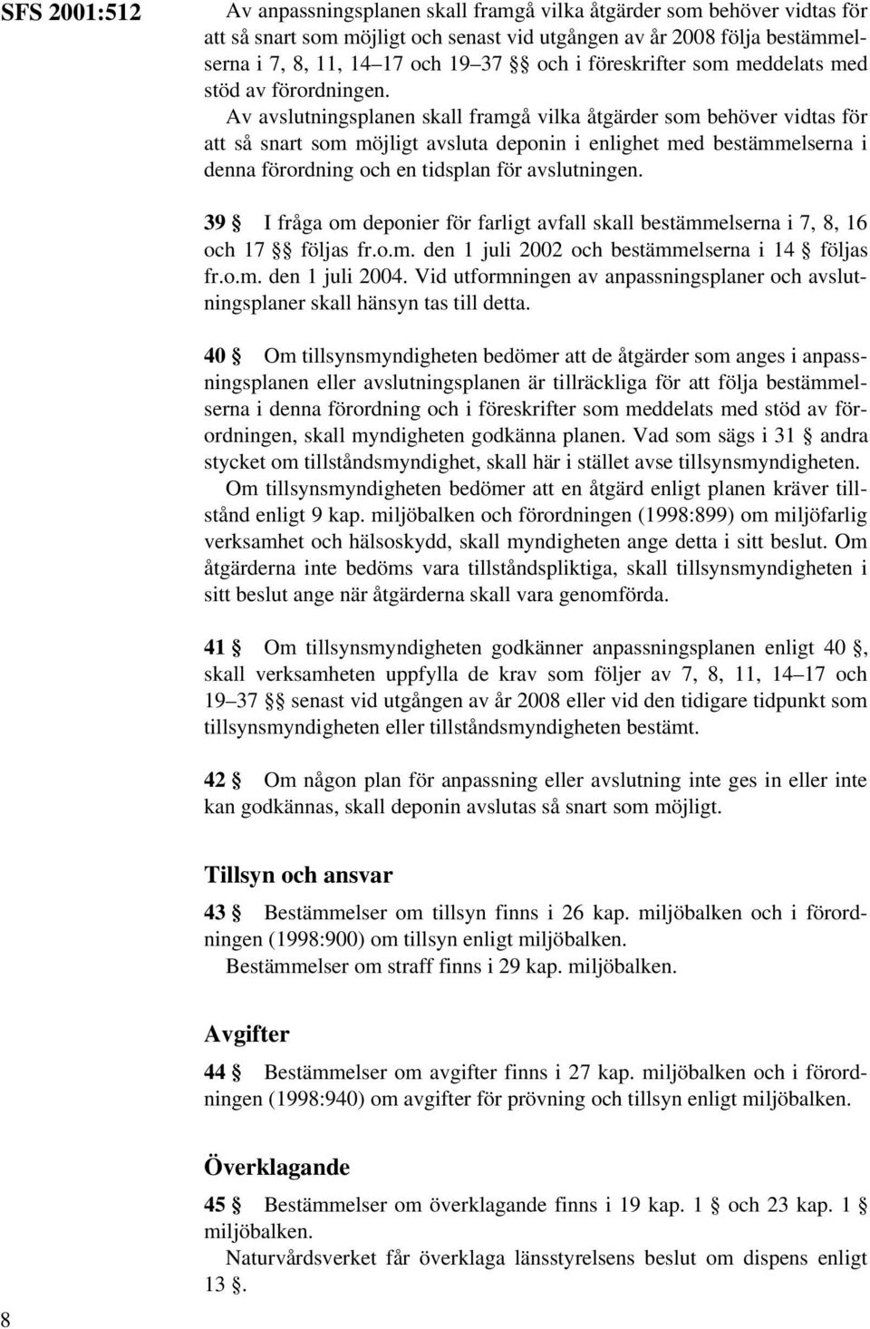 Av avslutningsplanen skall framgå vilka åtgärder som behöver vidtas för att så snart som möjligt avsluta deponin i enlighet med bestämmelserna i denna förordning och en tidsplan för avslutningen.