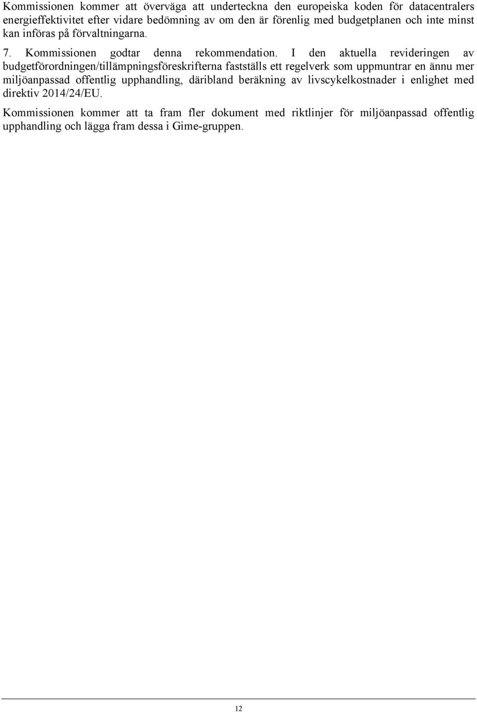 I den aktuella revideringen av budgetförordningen/tillämpningsföreskrifterna fastställs ett regelverk som uppmuntrar en ännu mer miljöanpassad offentlig