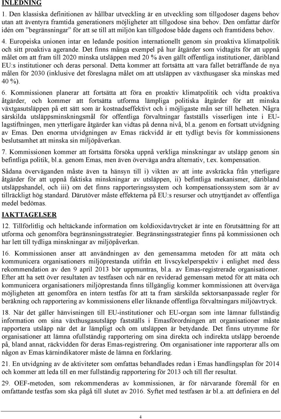 Europeiska unionen intar en ledande position internationellt genom sin proaktiva klimatpolitik och sitt proaktiva agerande.