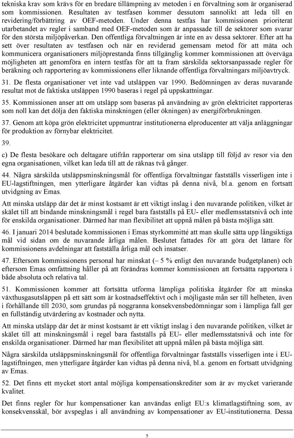 Under denna testfas har kommissionen prioriterat utarbetandet av regler i samband med OEF-metoden som är anpassade till de sektorer som svarar för den största miljöpåverkan.
