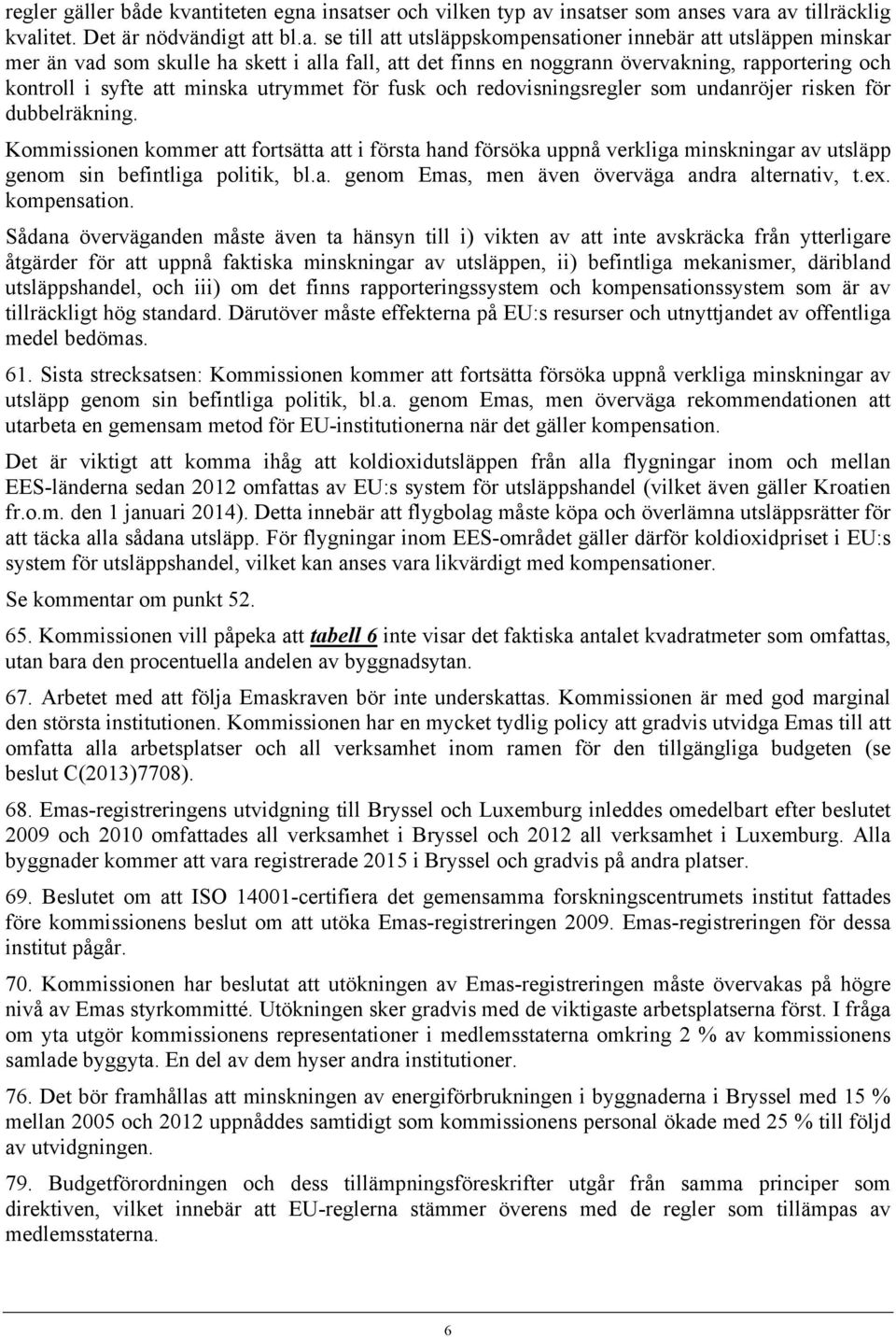 insatser och vilken typ av insatser som anses vara av tillräcklig kvalitet. Det är nödvändigt att bl.a. se till att utsläppskompensationer innebär att utsläppen minskar mer än vad som skulle ha skett