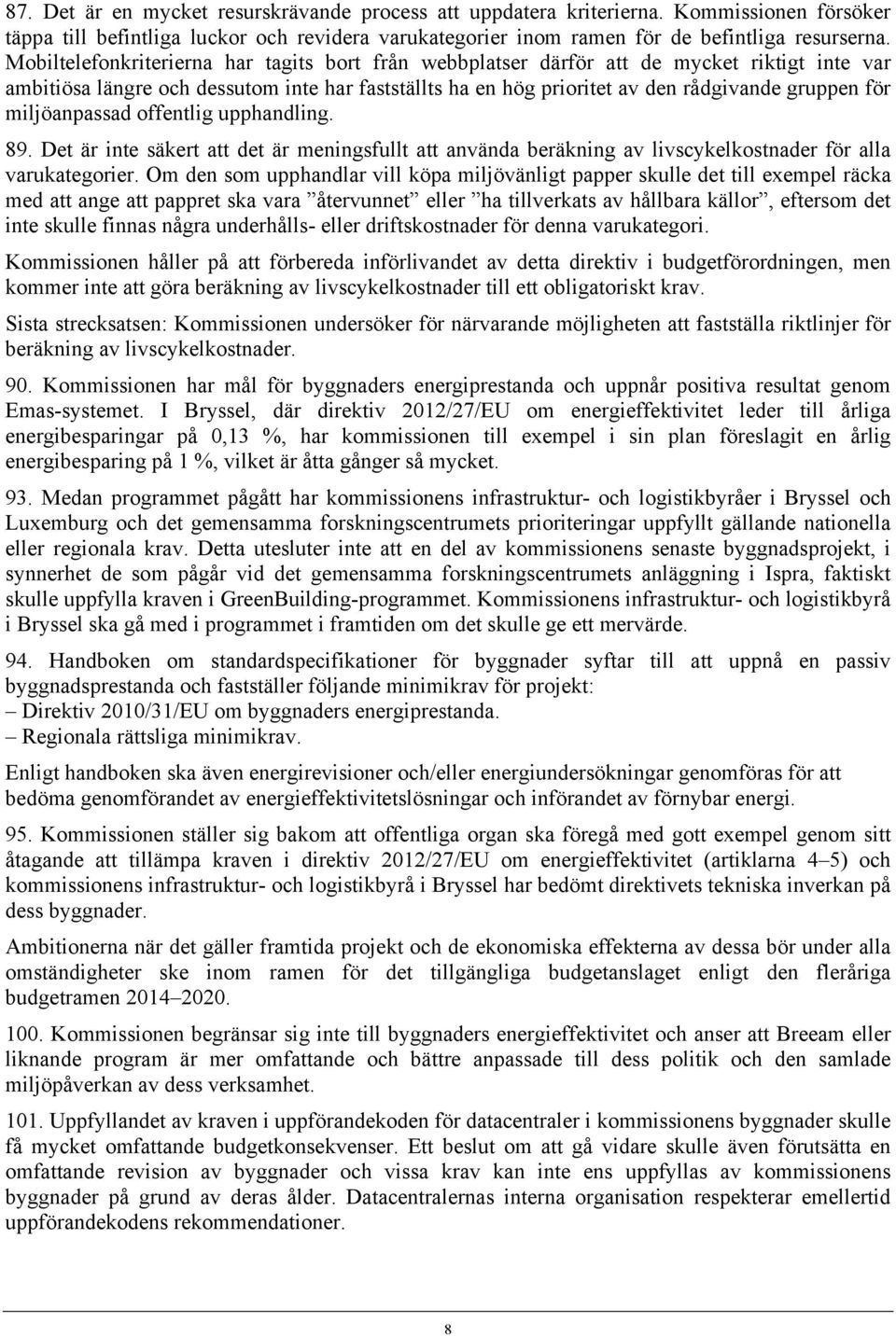miljöanpassad offentlig upphandling. 89. Det är inte säkert att det är meningsfullt att använda beräkning av livscykelkostnader för alla varukategorier.