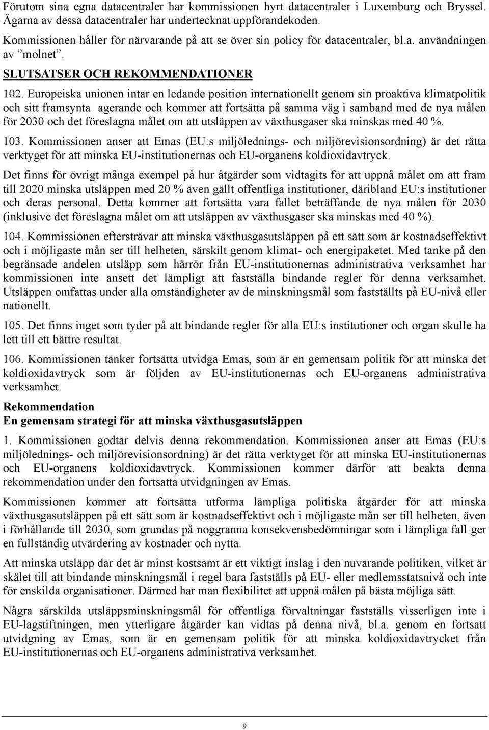 Europeiska unionen intar en ledande position internationellt genom sin proaktiva klimatpolitik och sitt framsynta agerande och kommer att fortsätta på samma väg i samband med de nya målen för 2030