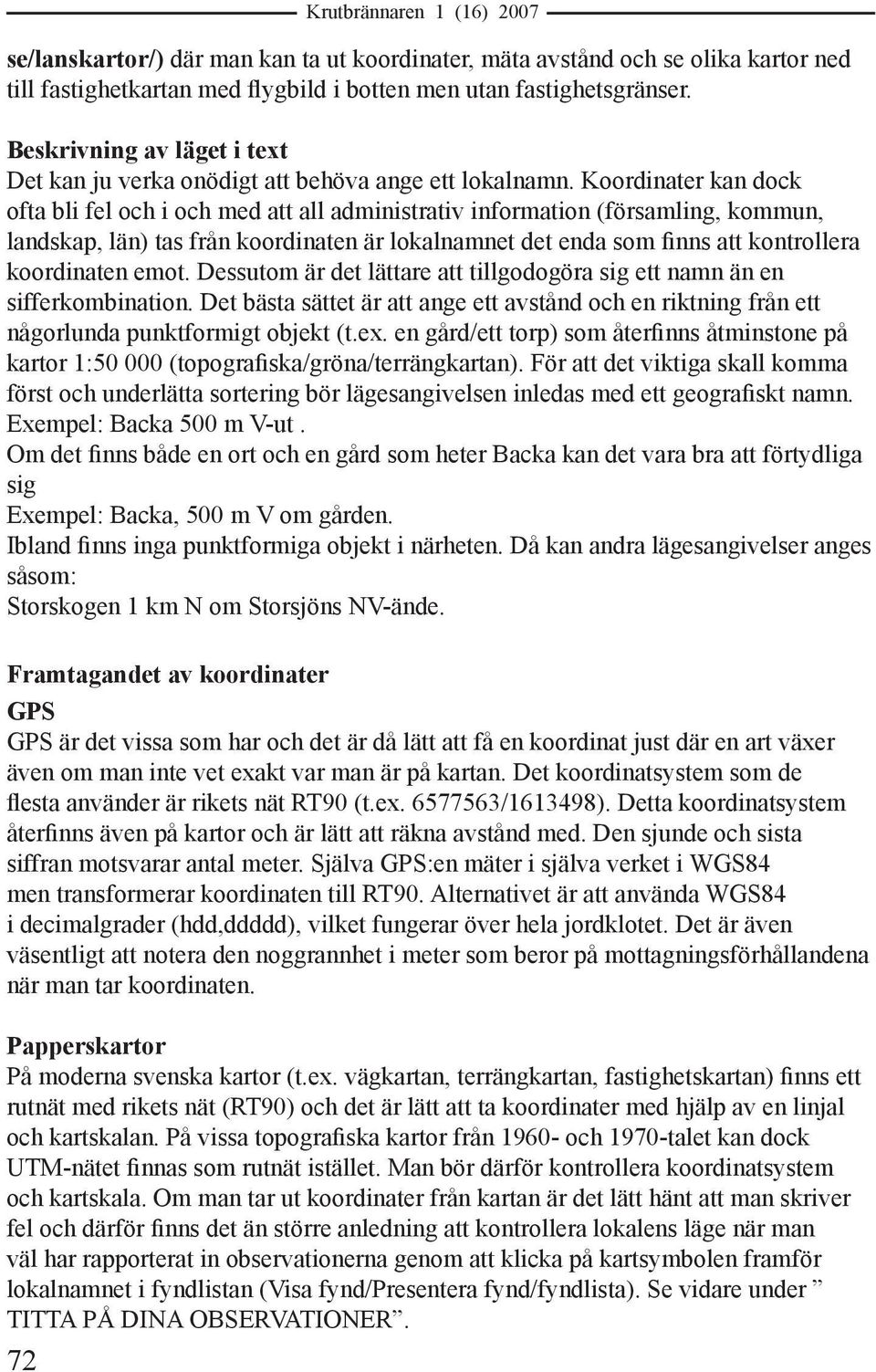 Koordinater kan dock ofta bli fel och i och med att all administrativ information (församling, kommun, landskap, län) tas från koordinaten är lokalnamnet det enda som finns att kontrollera