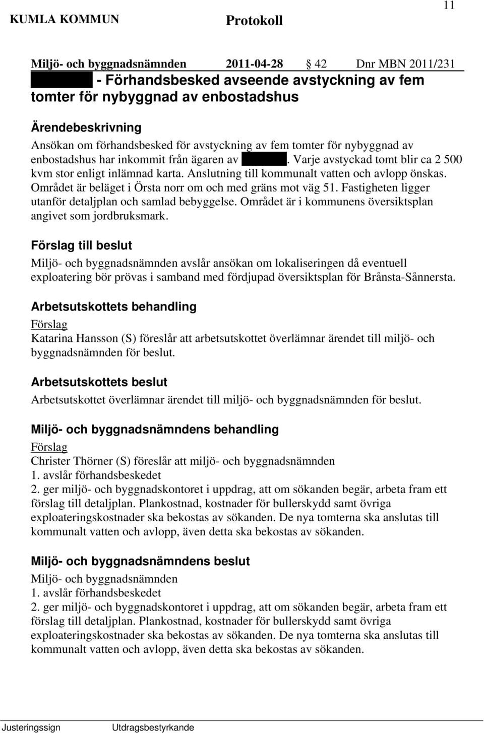 Området är beläget i Örsta norr om och med gräns mot väg 51. Fastigheten ligger utanför detaljplan och samlad bebyggelse. Området är i kommunens översiktsplan angivet som jordbruksmark.