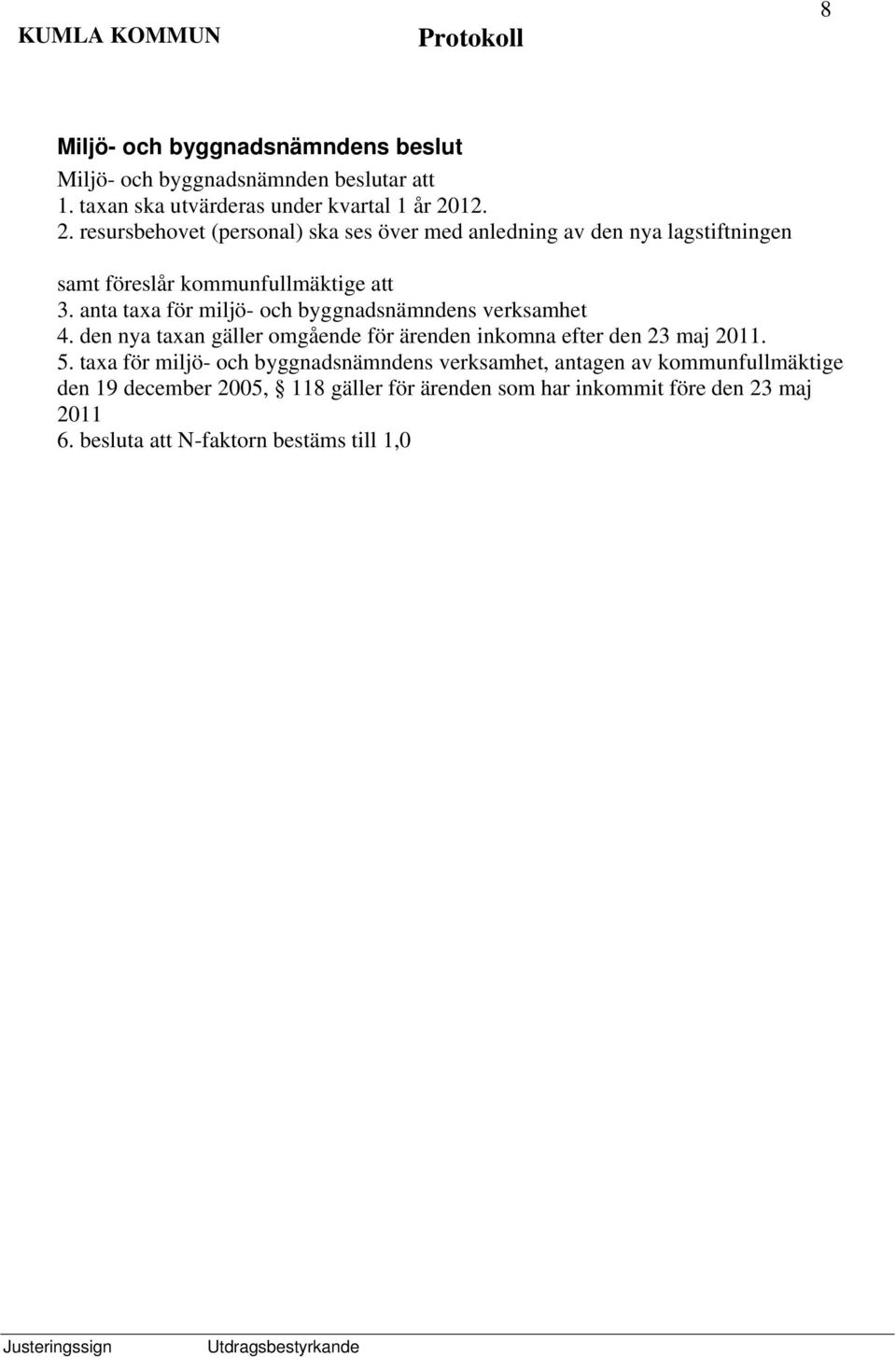 anta taxa för miljö- och byggnadsnämndens verksamhet 4. den nya taxan gäller omgående för ärenden inkomna efter den 23 maj 2011. 5.