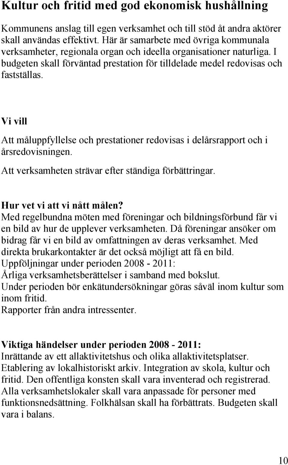 Att måluppfyllelse och prestationer redovisas i delårsrapport och i årsredovisningen. Att verksamheten strävar efter ständiga förbättringar. Hur vet vi att vi nått målen?