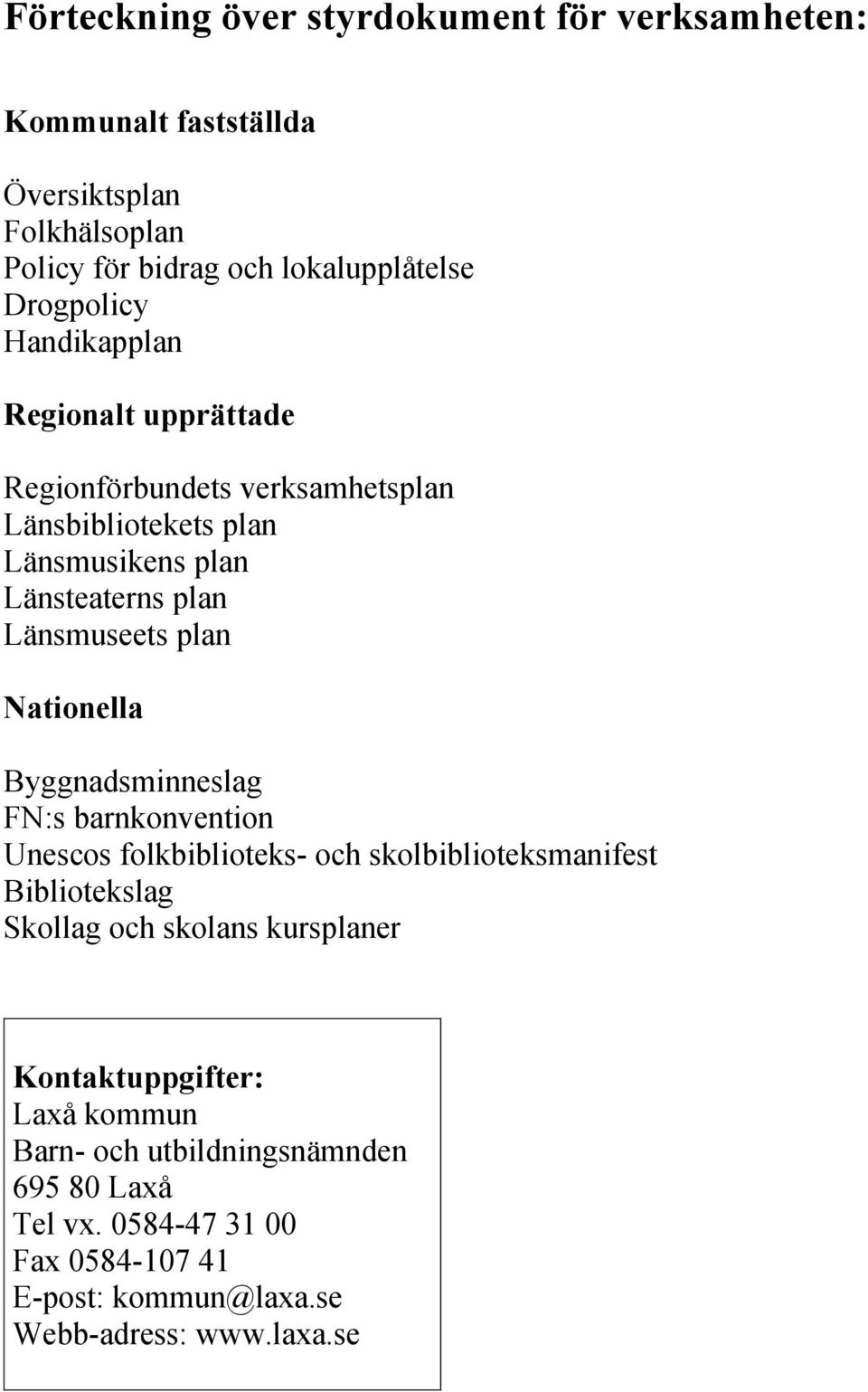 Nationella Byggnadsminneslag FN:s barnkonvention Unescos folkbiblioteks- och skolbiblioteksmanifest Bibliotekslag Skollag och skolans kursplaner