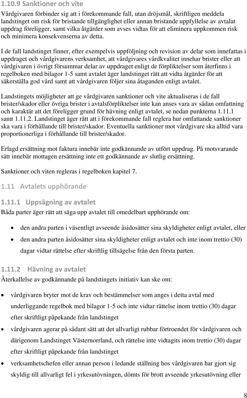 I de fall landstinget finner, efter exempelvis uppföljning och revision av delar som innefattas i uppdraget och vårdgivarens verksamhet, att vårdgivares vårdkvalitet innehar brister eller att