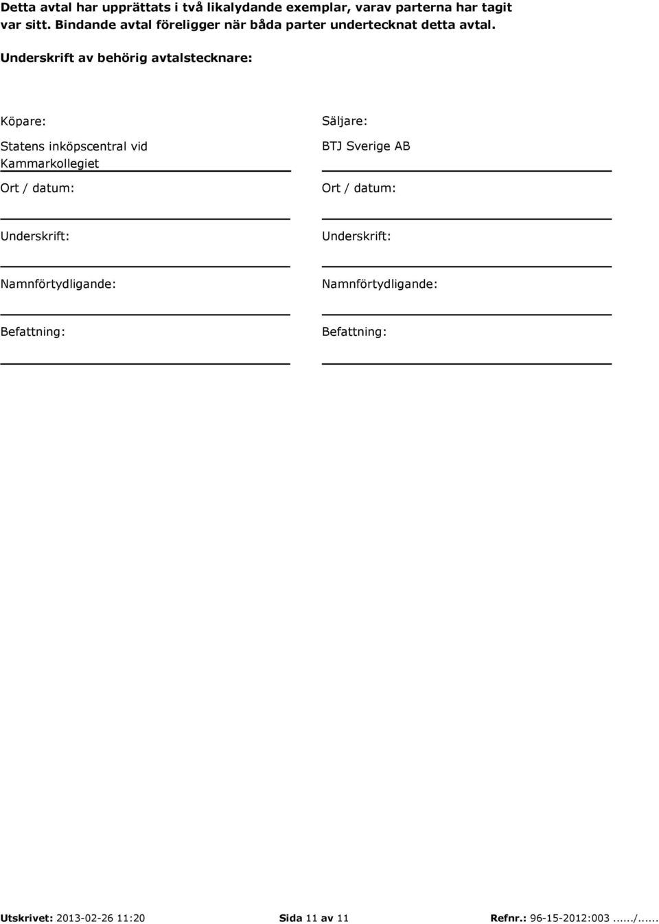 Underskrift av behörig avtalstecknare: Köpare: Statens inköpscentral vid Kammarkollegiet Ort / datum: