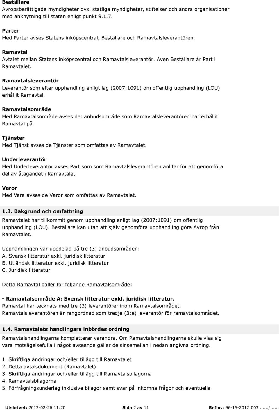 Ramavtalsleverantör Leverantör som efter upphandling enligt lag (2007:1091) om offentlig upphandling (LOU) erhållit Ramavtal.