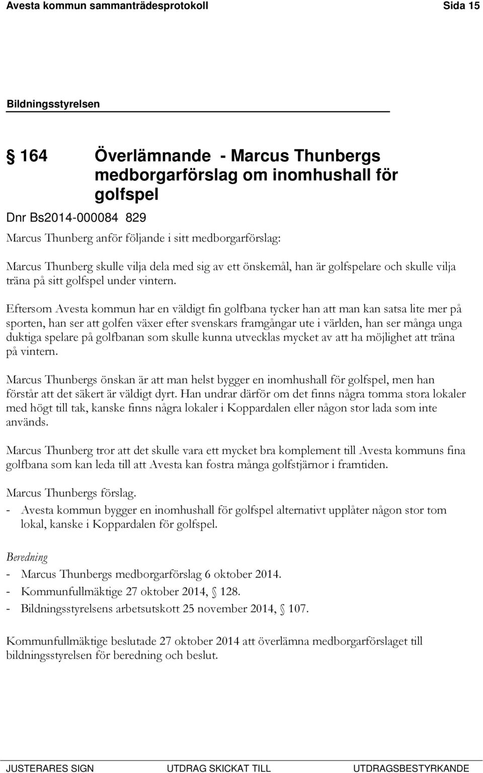 Eftersom Avesta kommun har en väldigt fin golfbana tycker han att man kan satsa lite mer på sporten, han ser att golfen växer efter svenskars framgångar ute i världen, han ser många unga duktiga