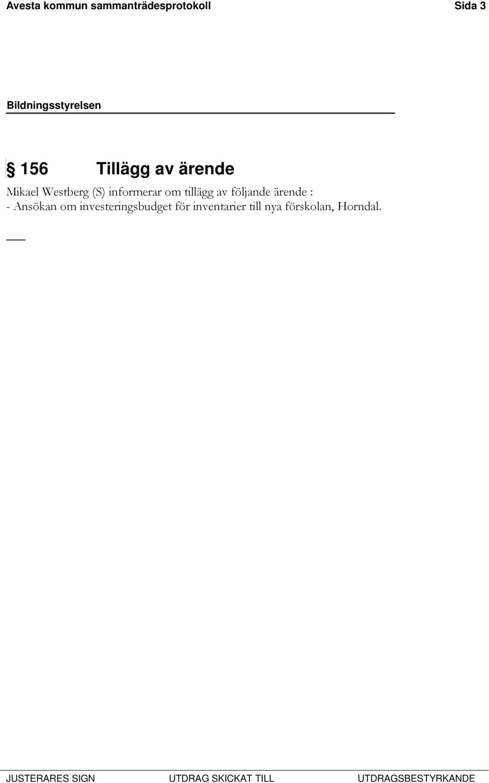 om tillägg av följande ärende : - Ansökan om