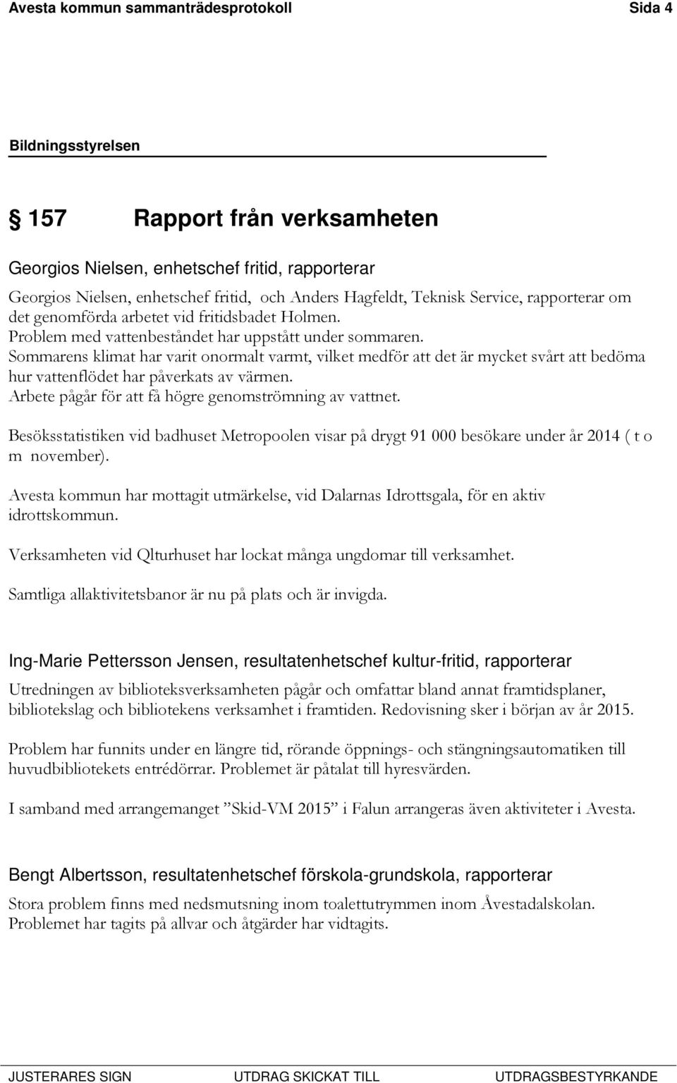 Sommarens klimat har varit onormalt varmt, vilket medför att det är mycket svårt att bedöma hur vattenflödet har påverkats av värmen. Arbete pågår för att få högre genomströmning av vattnet.