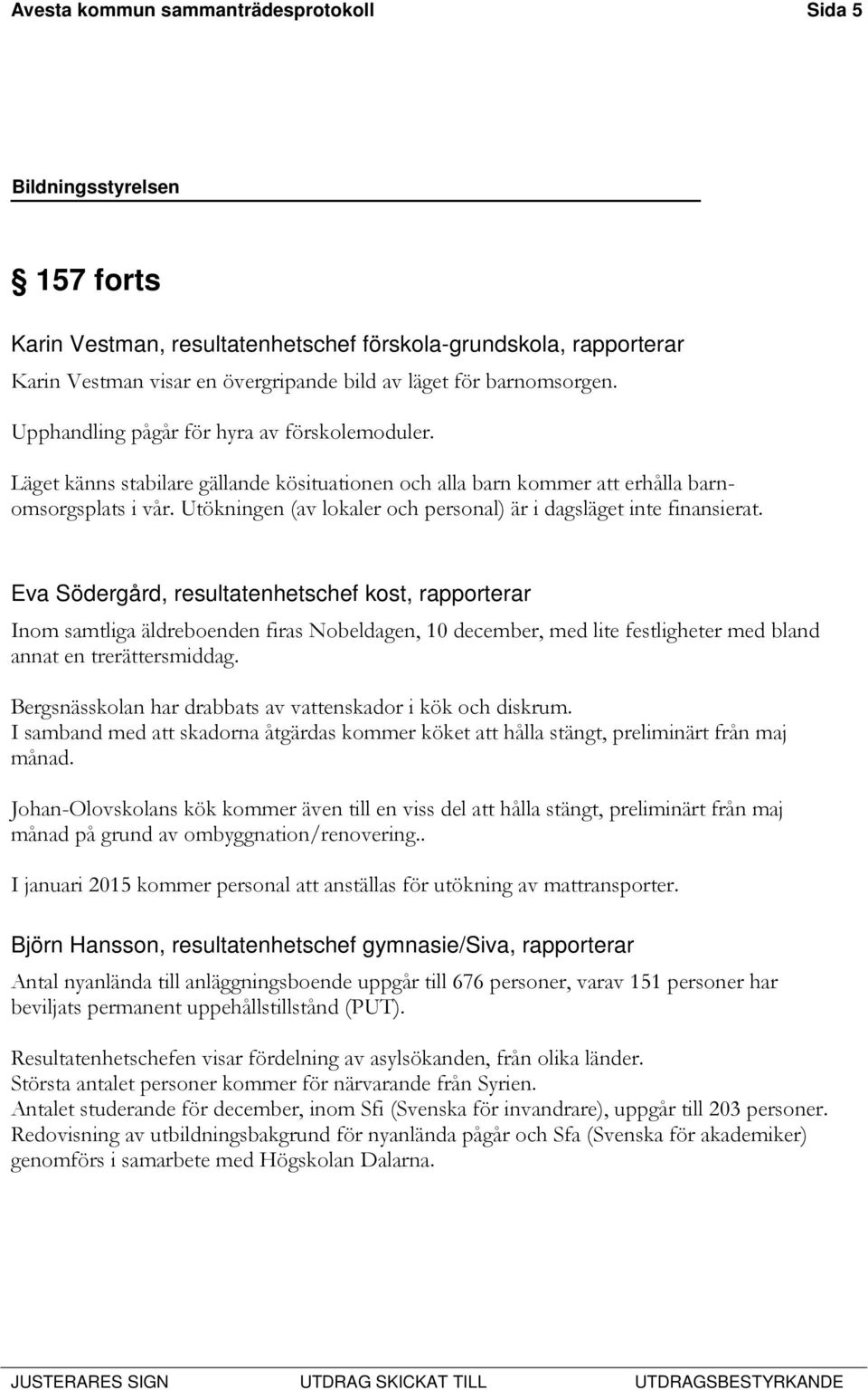 Utökningen (av lokaler och personal) är i dagsläget inte finansierat.