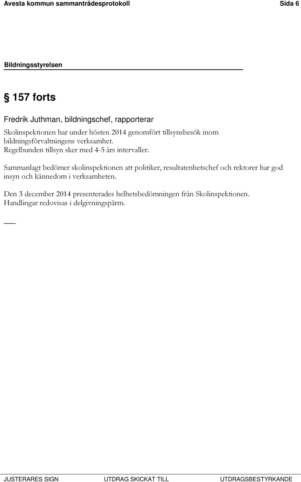 Regelbunden tillsyn sker med 4-5 års intervaller.