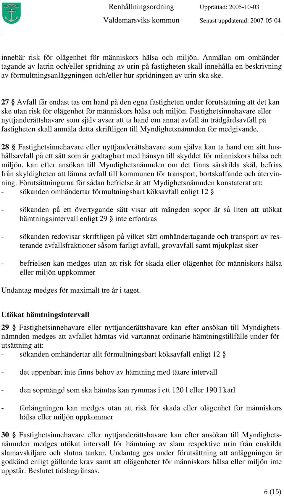 27 Avfall får endast tas om hand på den egna fastigheten under förutsättning att det kan ske utan risk för olägenhet för människors hälsa och miljön.