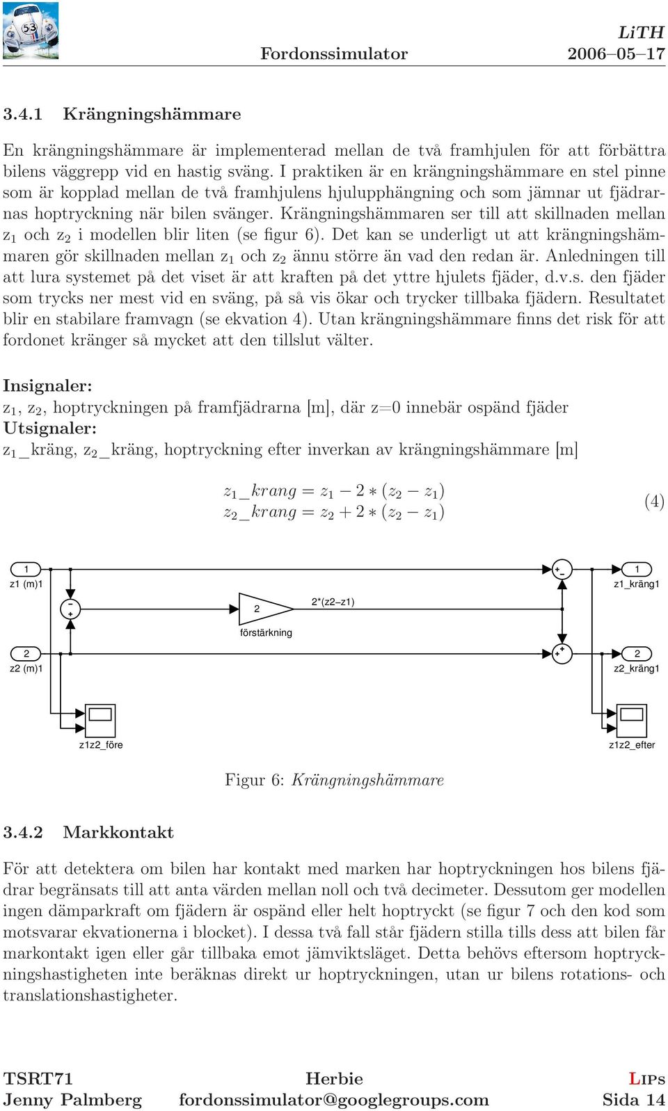 Krängningshämmaren ser till att skillnaden mellan z och z 2 i modellen blir liten (se figur 6).