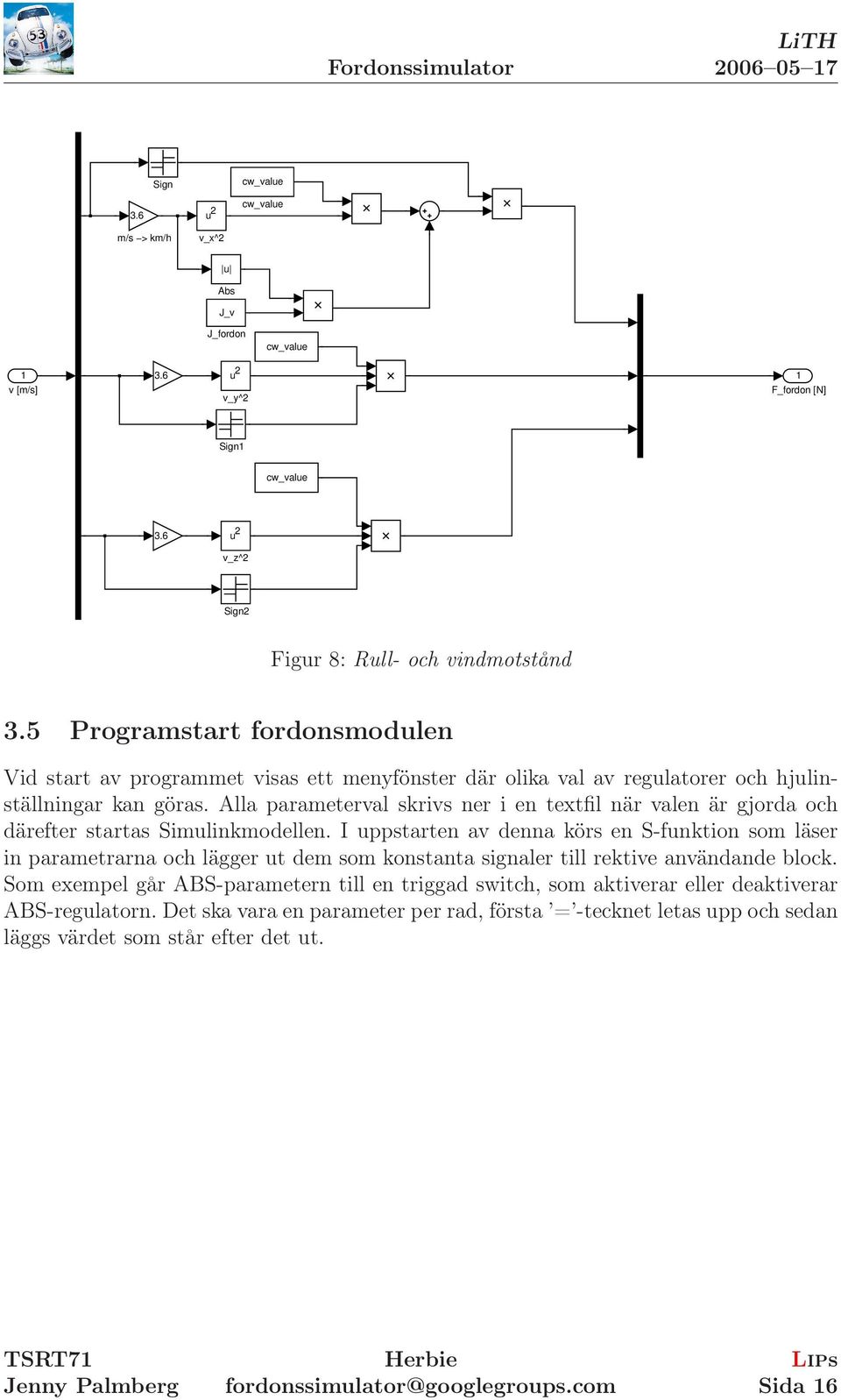 Alla parameterval skrivs ner i en textfil när valen är gjorda och därefter startas Simulinkmodellen.