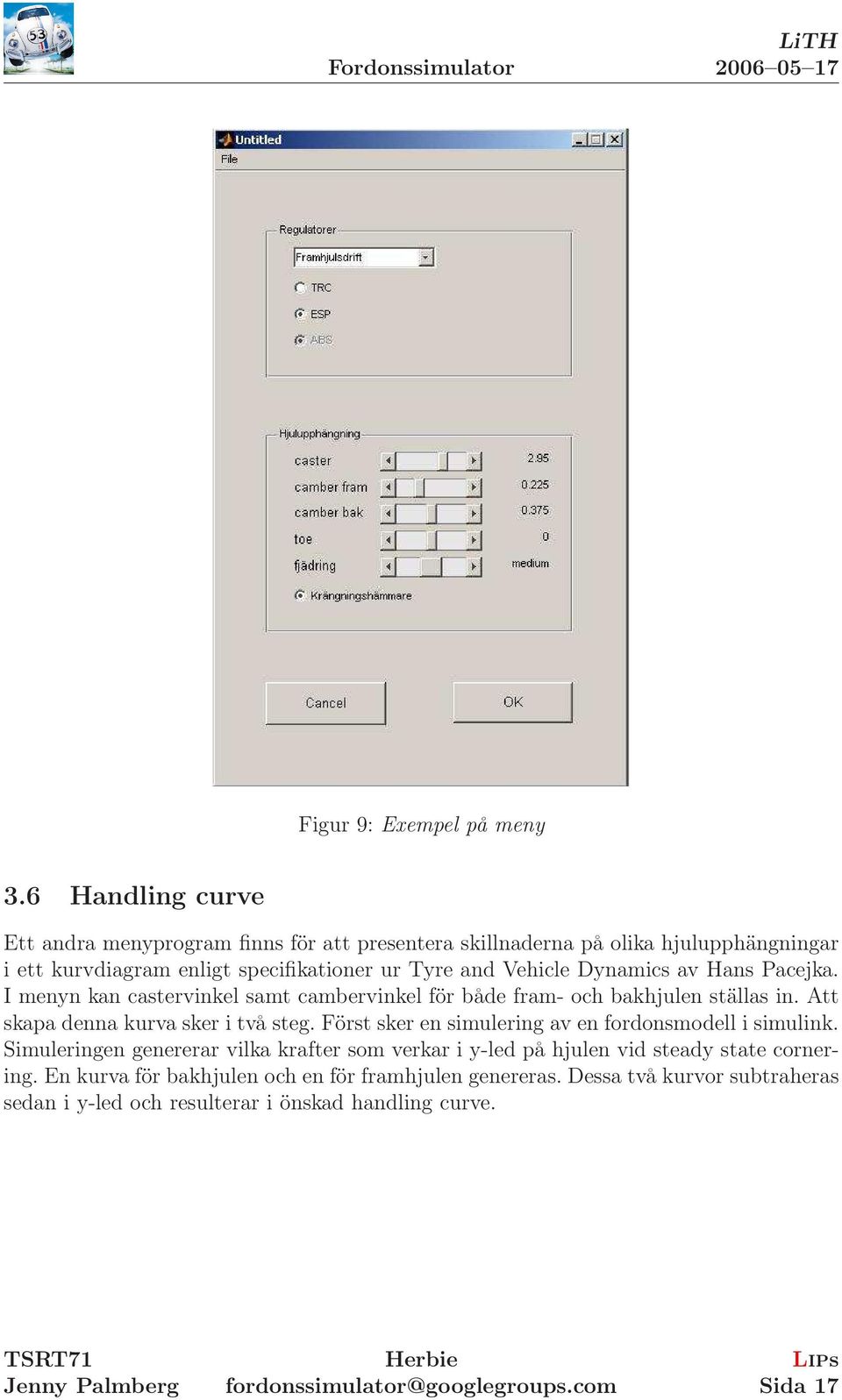 Vehicle Dynamics av Hans Pacejka. I menyn kan castervinkel samt cambervinkel för både fram- och bakhjulen ställas in. Att skapa denna kurva sker i två steg.