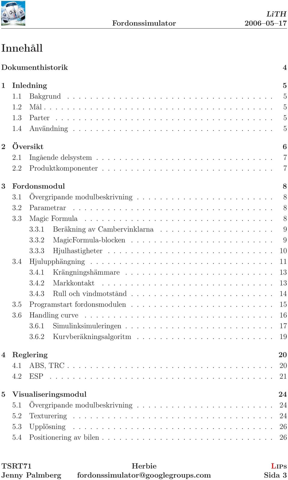 Övergripande modulbeskrivning........................ 8 3.2 Parametrar................................... 8 3.3 Magic Formula................................. 8 3.3. Beräkning av Cambervinklarna.................... 9 3.