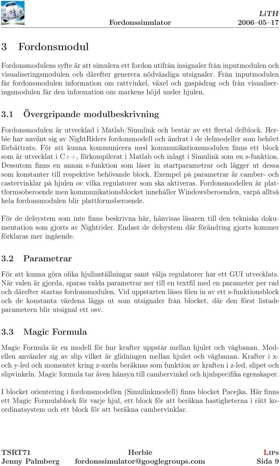 Övergripande modulbeskrivning Fordonsmodulen är utvecklad i Matlab/Simulink och består av ett flertal delblock.