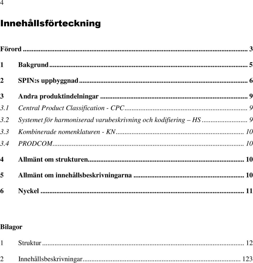 .. 9 3.3 Kombinerade nomenklaturen - KN... 10 3.4 PRODCOM... 10 4 Allmänt om strukturen.