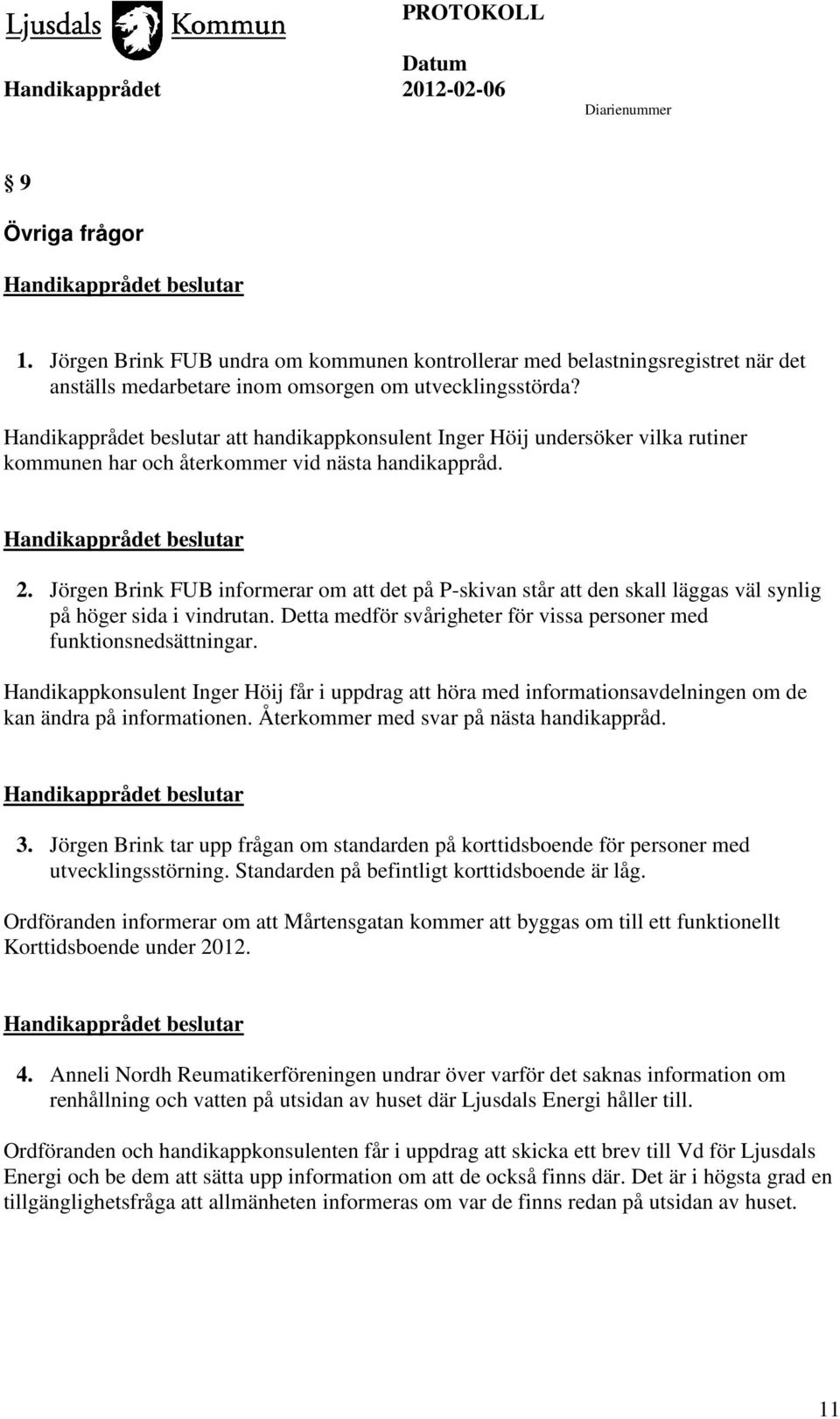 Jörgen Brink FUB informerar om att det på P-skivan står att den skall läggas väl synlig på höger sida i vindrutan. Detta medför svårigheter för vissa personer med funktionsnedsättningar.