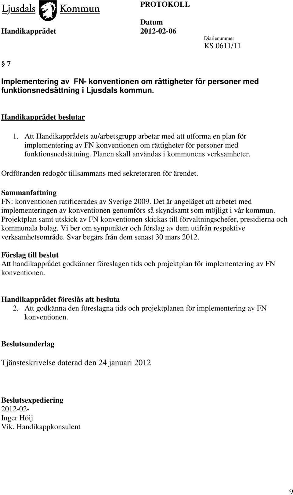 Planen skall användas i kommunens verksamheter. Ordföranden redogör tillsammans med sekreteraren för ärendet. Sammanfattning FN: konventionen ratificerades av Sverige 2009.