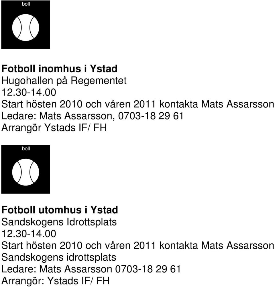 61 Arrangör Ystads IF/ FH Fotboll utomhus i Ystad Sandskogens Idrottsplats 12.30-14.