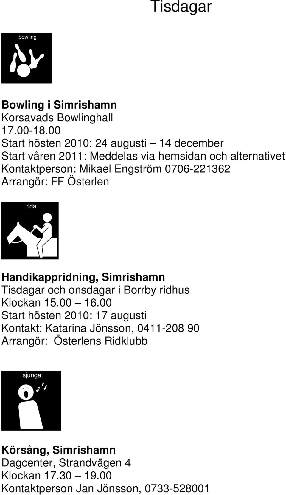 Engström 0706-221362 Handikappridning, Simrishamn Tisdagar och onsdagar i Borrby ridhus Klockan 15.00 16.