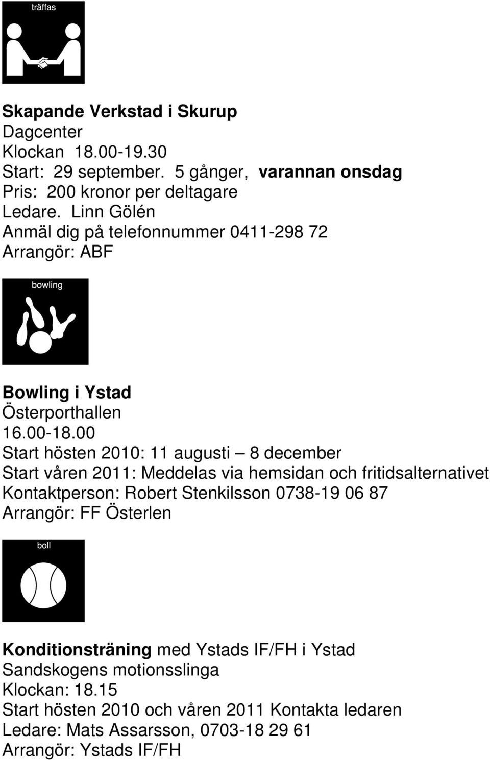 00 Start hösten 2010: 11 augusti 8 december Start våren 2011: Meddelas via hemsidan och fritidsalternativet Kontaktperson: Robert Stenkilsson 0738-19