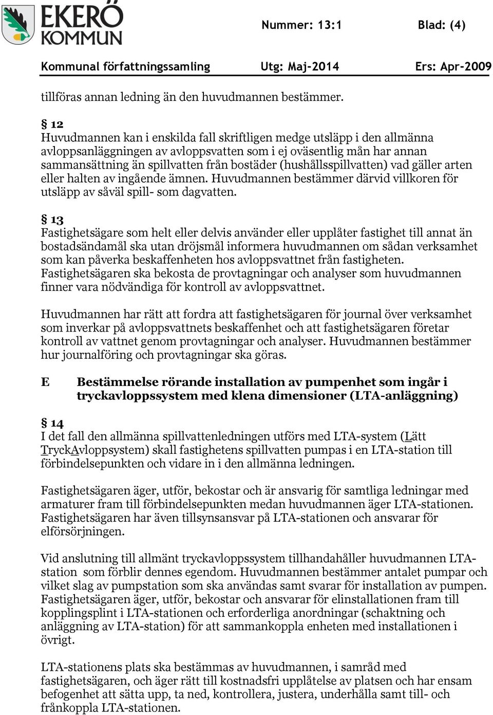 (hushållsspillvatten) vad gäller arten eller halten av ingående ämnen. Huvudmannen bestämmer därvid villkoren för utsläpp av såväl spill- som dagvatten.