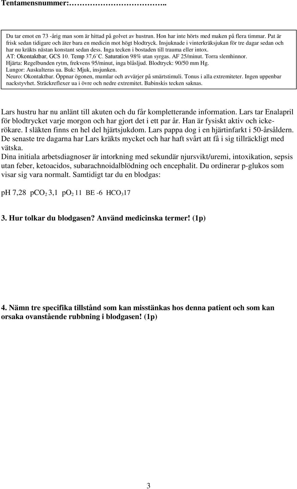 Lars hustru har nu anlänt till akuten och du får kompletterande information. Lars tar Enalapril för blodtrycket varje morgon och har gjort det i ett par år. Han är fysiskt aktiv och ickerökare.