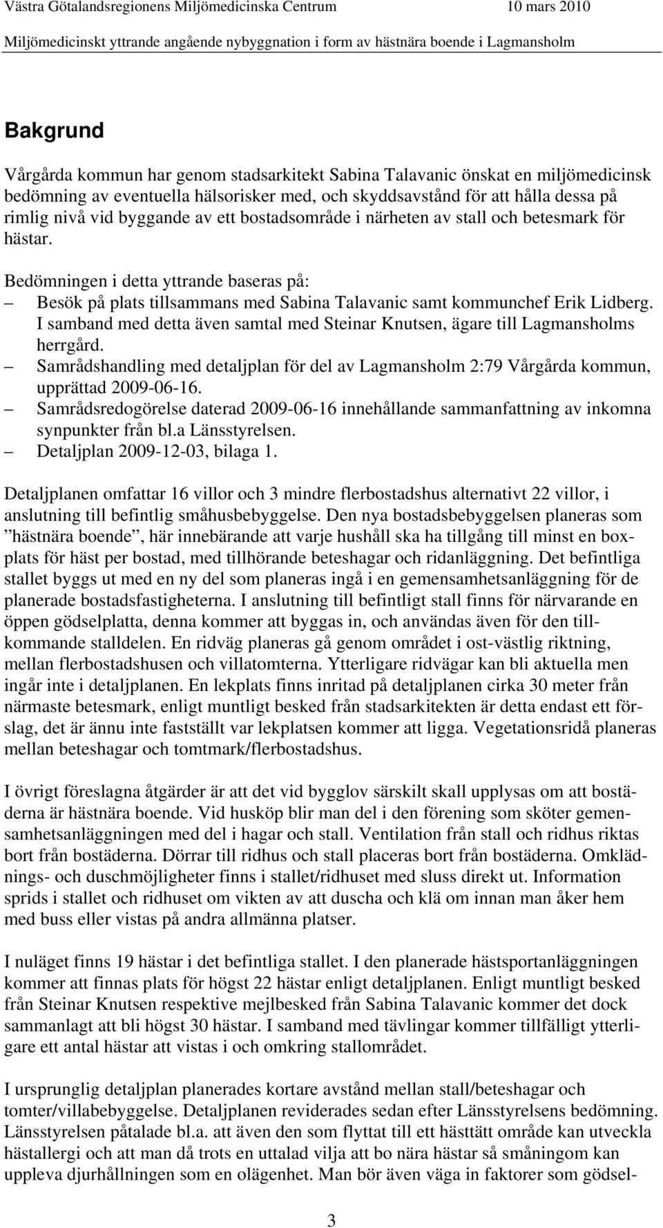 I samband med detta även samtal med Steinar Knutsen, ägare till Lagmansholms herrgård. Samrådshandling med detaljplan för del av Lagmansholm 2:79 Vårgårda kommun, upprättad 2009-06-16.