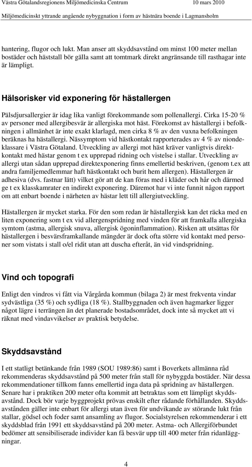 Förekomst av hästallergi i befolkningen i allmänhet är inte exakt klarlagd, men cirka 8 % av den vuxna befolkningen beräknas ha hästallergi.