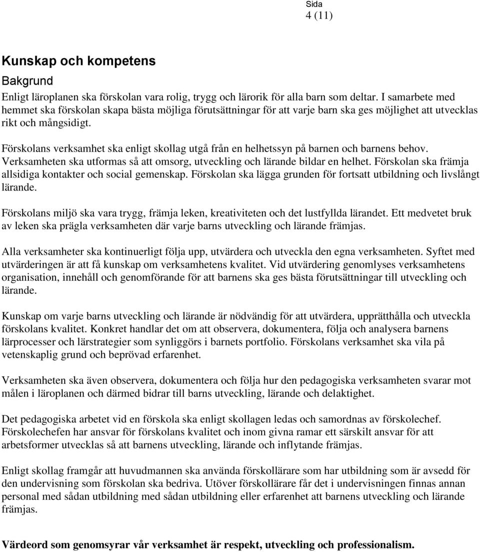 Förskolans verksamhet ska enligt skollag utgå från en helhetssyn på barnen och barnens behov. Verksamheten ska utformas så att omsorg, utveckling och lärande bildar en helhet.