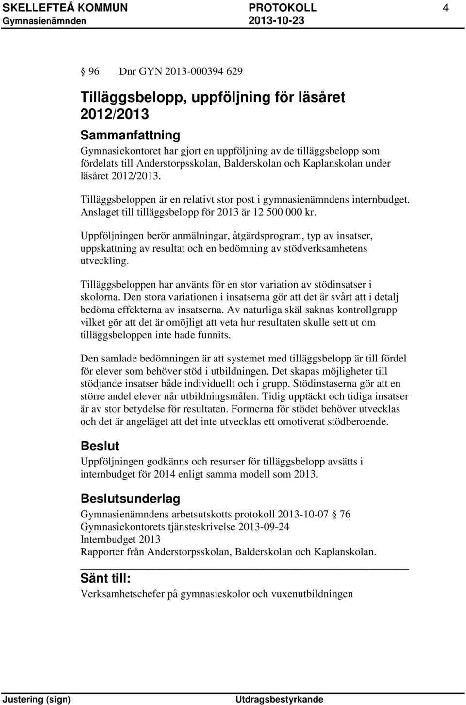 Anslaget till tilläggsbelopp för 2013 är 12 500 000 kr. Uppföljningen berör anmälningar, åtgärdsprogram, typ av insatser, uppskattning av resultat och en bedömning av stödverksamhetens utveckling.