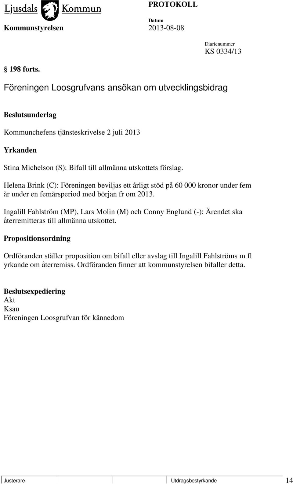 Helena Brink (C): Föreningen beviljas ett årligt stöd på 60 000 kronor under fem år under en femårsperiod med början fr om 2013.