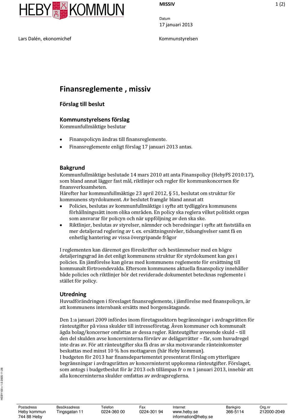 Bakgrund Kommunfullmäktige beslutade 14 mars 2010 att anta Finanspolicy (HebyFS 2010:17), som bland annat lägger fast mål, riktlinjer och regler för kommunkoncernen för finansverksamheten.