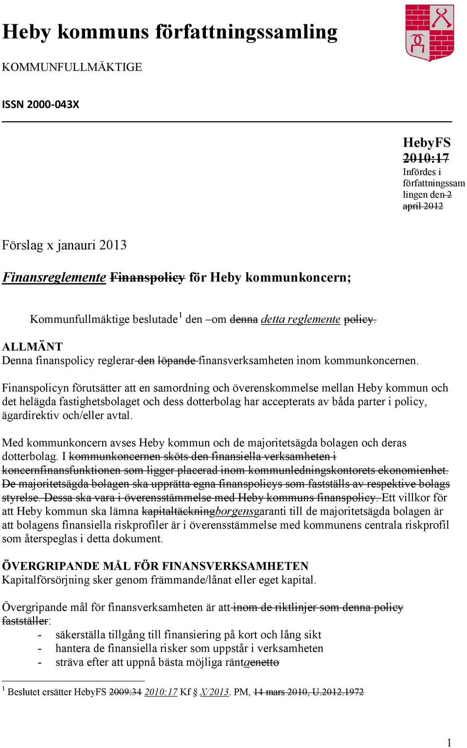 Finanspolicyn förutsätter att en samordning och överenskommelse mellan Heby kommun och det helägda fastighetsbolaget och dess dotterbolag har accepterats av båda parter i policy, ägardirektiv