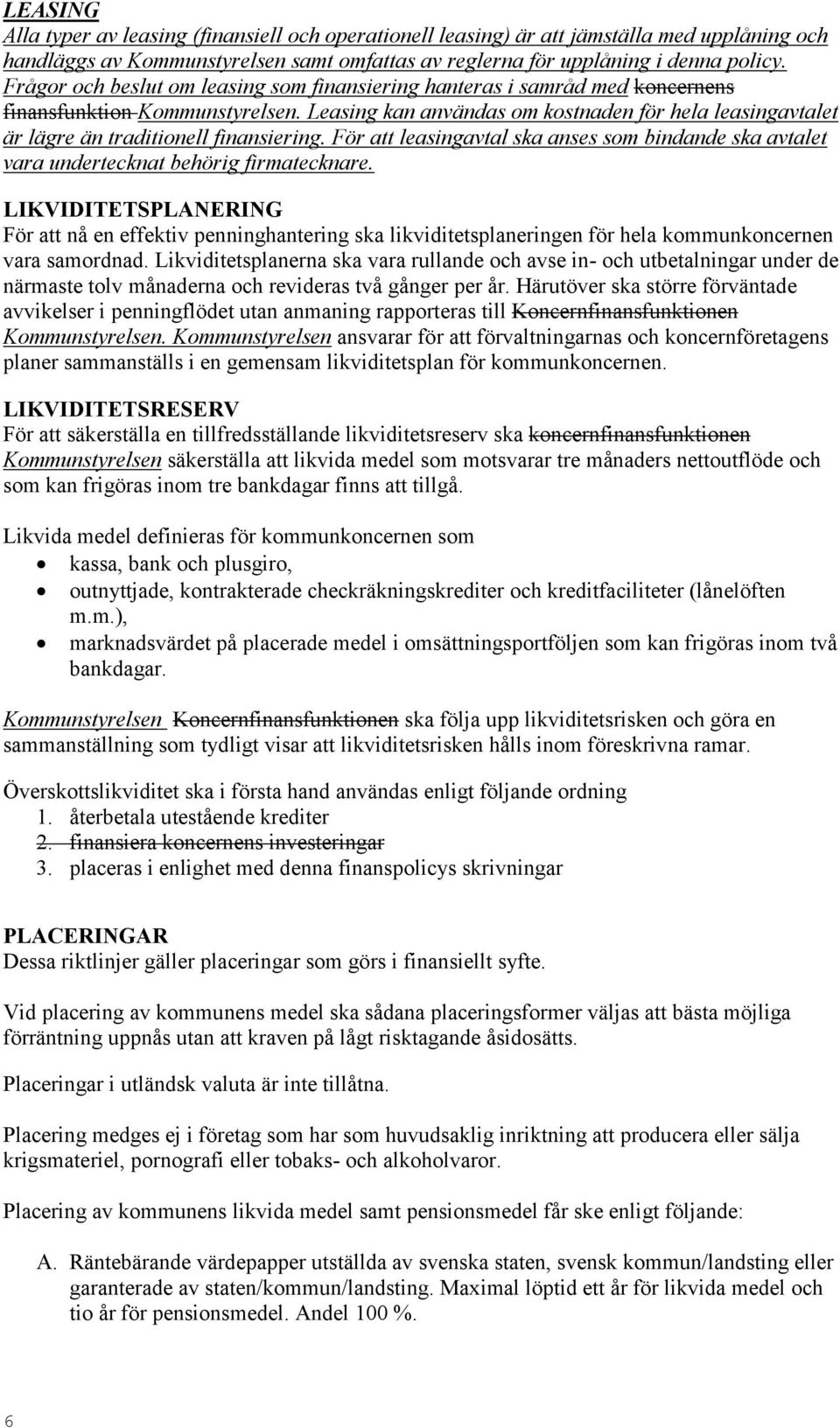 Leasing kan användas om kostnaden för hela leasingavtalet är lägre än traditionell finansiering. För att leasingavtal ska anses som bindande ska avtalet vara undertecknat behörig firmatecknare.